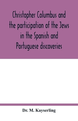 Christopher Columbus and the participation of the Jews in the Spanish and Portuguese discoveries Paperback Alpha Edition