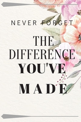 Never Forget The Difference You've Made: Retirement Gifts (6*9 in) 120 page Paperback Independently Published