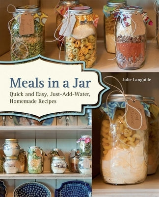 Meals in a Jar: Quick and Easy, Just-Add-Water, Homemade Recipes Paperback Ulysses Press