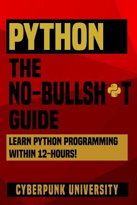 Python The No-Bullsh*t Guide: Learn Python Programming Within 12 Hours! Paperback Createspace Independent Publishing Platform