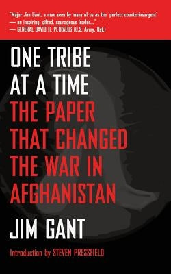 One Tribe at a Time: The Paper That Changed the War in Afghanistan by Gant, Jim