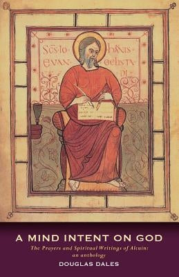 A Mind Intent on God: The Spiritual Writings of Alcuin of York - An Introduction Paperback Canterbury Press Norwich
