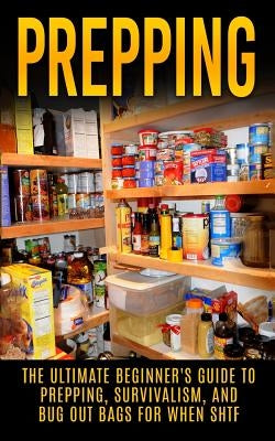 Prepping: The Ultimate Beginner's Guide to Prepping, Survivalism, And Bug Out Bags For When SHTF Paperback Createspace Independent Publishing Platform