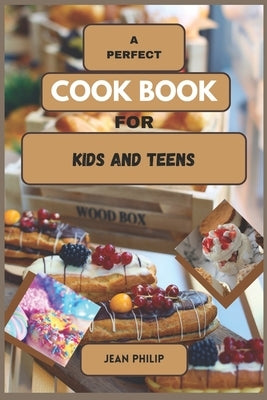 A Perfect Cook Book for Kids and Teens: From Kitchen Novice to Culinary Connoisseur Paperback Independently Published