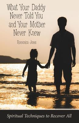 What Your Daddy Never Told You and Your Mother Never Knew: Spiritual Techniques to Recover All Paperback WestBow Press