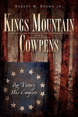 Kings Mountain and Cowpens: Our Victory Was Complete Paperback History Press (SC)