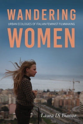 Wandering Women: Urban Ecologies of Italian Feminist Filmmaking Paperback Indiana University Press (Ips)
