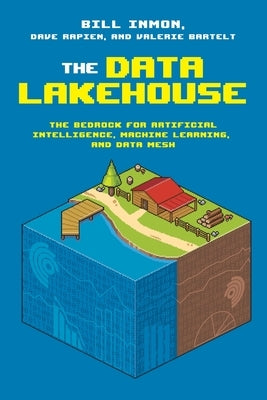 The Data Lakehouse: The Bedrock for Artificial Intelligence, Machine Learning, and Data Mesh Paperback Technics Publications