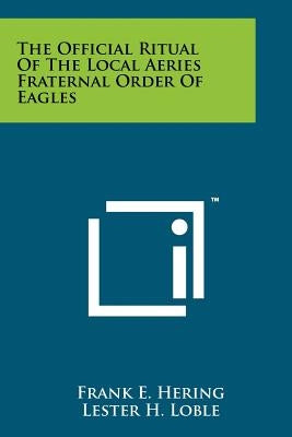 The Official Ritual Of The Local Aeries Fraternal Order Of Eagles Paperback Literary Licensing, LLC