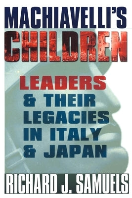 Machiavelli's Children: Leaders and Their Legacies in Italy and Japan Paperback Cornell University Press