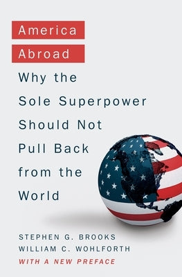 America Abroad: Why the Sole Superpower Should Not Pull Back from the World Paperback Oxford University Press, USA