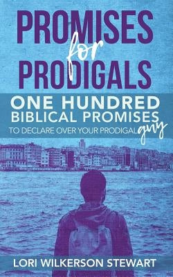 Promises for Prodigals: One Hundred Biblical Promises to Declare Over Your Prodigal Guy Paperback Independently Published