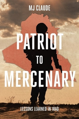 Patriot to Mercenary: Lessons Learned in Iraq Paperback Christian Faith