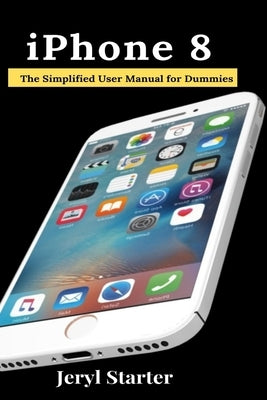 iPhone 8: The Simplified User Manual for Dummies Paperback Techy Hub