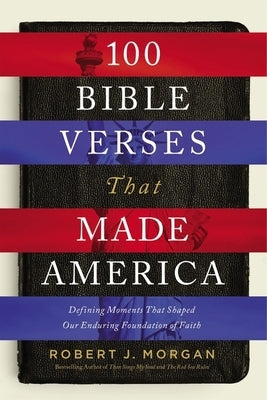 100 Bible Verses That Made America: Defining Moments That Shaped Our Enduring Foundation of Faith Paperback Thomas Nelson