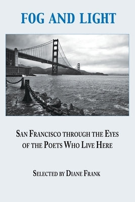 Fog and Light: San Francisco through the Eyes of the Poets Who Live Here Paperback Blue Light Press