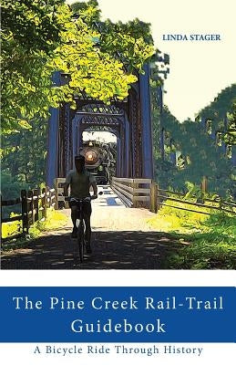 The Pine Creek Rail-Trail Guidebook: A Bicycle Ride Through History Paperback Linda Stager