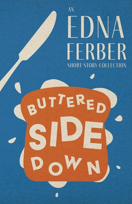 Buttered Side Down - An Edna Ferber Short Story Collection;With an Introduction by Rogers Dickinson Paperback Read & Co. Classics