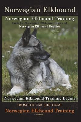 Norwegian Elkhound Training Book for Norwegian Elkhound Dogs & Norwegian Elkhound Puppies By D!G THIS DOG Training: Norwegian Elkhound Training Begins Paperback Createspace Independent Publishing Platform