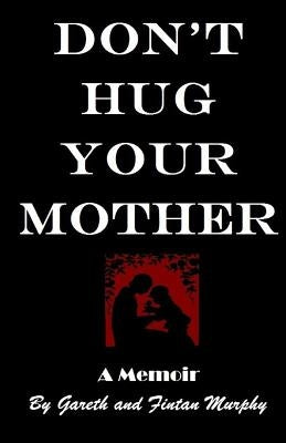 Don't Hug Your Mother: The fascinating true story Paperback Createspace Independent Publishing Platform