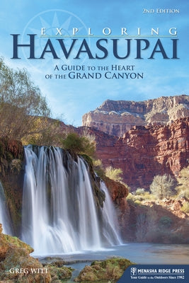 Exploring Havasupai: A Guide to the Heart of the Grand Canyon Paperback Menasha Ridge Press