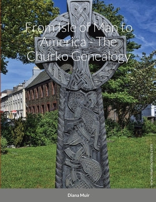 From Isle of Man to America - The Churko Genealogy Paperback Lulu.com