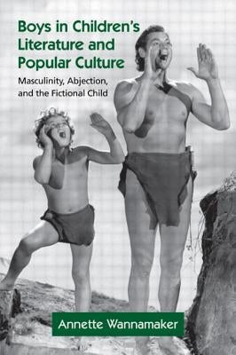 Boys in Children's Literature and Popular Culture: Masculinity, Abjection, and the Fictional Child Paperback Routledge