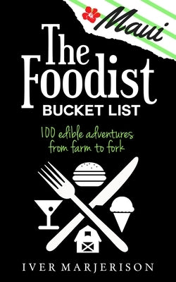 The Maui Foodist Bucket List (2022 Edition): Maui's 100+ Must-Try Restaurants, Breweries, Farm-Tours, Wineries, and More! Paperback Iver Marjerison