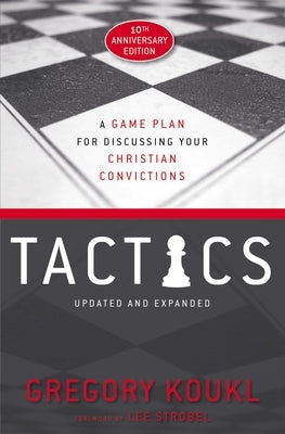 Tactics, 10th Anniversary Edition: A Game Plan for Discussing Your Christian Convictions Paperback Zondervan
