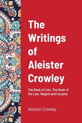 The Writings of Aleister Crowley: The Book of Lies, The Book of the Law, Magick and Cocaine Paperback Lulu.com