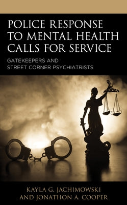 Police Response to Mental Health Calls for Service: Gatekeepers and Street Corner Psychiatrists Paperback Lexington Books