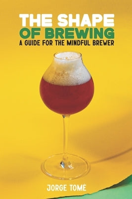 The Shape of Brewing: A Guide for the Mindful Brewer Paperback Independently Published