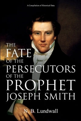 The Fate of the Persecutors of the Prophet Joseph Smith: A Compilation of Historical Data Paperback Left of Brain Onboarding Pty Ltd