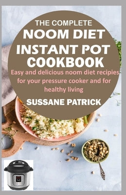 The Complete Noom Diet Instant Pot Cookbook: Easy and delicious noom diet recipes for your pressure cooker and for healthy living Paperback Independently Published