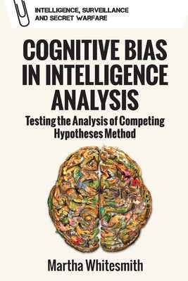 Cognitive Bias in Intelligence Analysis: Testing the Analysis of Competing Hypotheses Method Paperback Edinburgh University Press