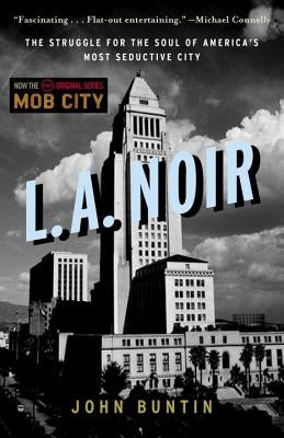 L.A. Noir: The Struggle for the Soul of America's Most Seductive City Crown Publishing Group (NY)