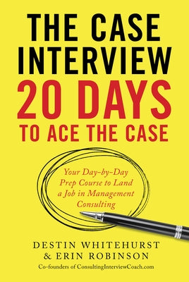The Case Interview: 20 Days to Ace the Case: Your Day-By-Day Prep Course to Land a Job in Management Consulting Tycho Press