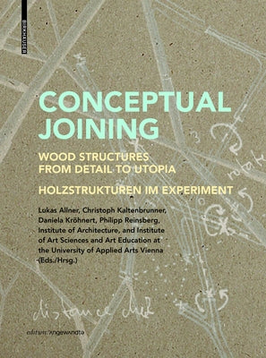 Conceptual Joining: Wood Structures from Detail to Utopia / Holzstrukturen Im Experiment Paperback Birkhauser