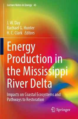 Energy Production in the Mississippi River Delta: Impacts on Coastal Ecosystems and Pathways to Restoration Paperback Springer