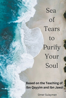 Sea of Tears to Purify Your Soul: Based on the Teaching of Ibn Qayyim and Ibn Jawzi Paperback Al-Jannat Publications