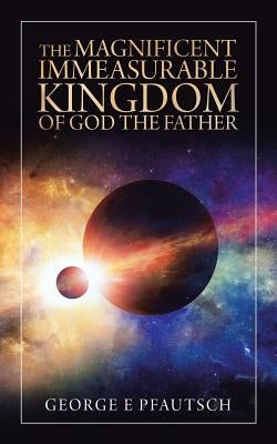 The Magnificent Immeasurable Kingdom of God the Father Paperback Authorhouse