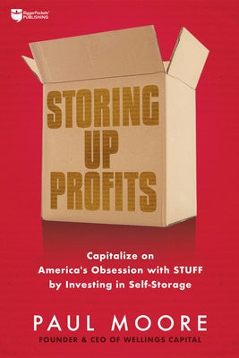 Storing Up Profits: Capitalize on America's Obsession with Stuff by Investing in Self-Storage Paperback Biggerpockets Publishing, LLC