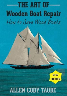 The Art of Wooden Boat Repair: How to Save Wood Boats Paperback Seastory Press