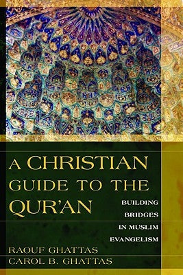 A Christian Guide to the Qur'an: Building Bridges in Muslim Evangelism by Ghattas, Raouf