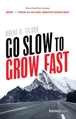Go Slow to Grow Fast: How to Keep Your Company Driving and Thriving in a Fast-Paced, Competitive Business World by Tilson, Brent R.