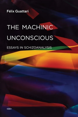 The Machinic Unconscious: Essays in Schizoanalysis Paperback Semiotext(e)