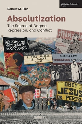 Absolutization: The Source of Dogma, Repression, and Conflict Paperback Equinox Publishing (UK)