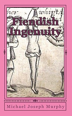 Fiendish Ingenuity: An Illustrated History of Torture Throughout the Ages Paperback Createspace Independent Publishing Platform