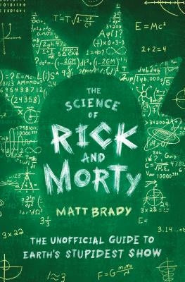 The Science of Rick and Morty: The Unofficial Guide to Earth's Stupidest Show Paperback Atria Books