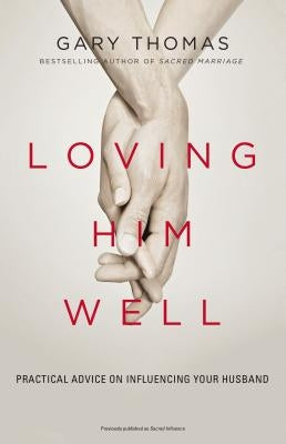 Cover image of Zondervan's book Loving Him Well: Practical Advice on Influencing Your Husband, showing the book's title and design.
